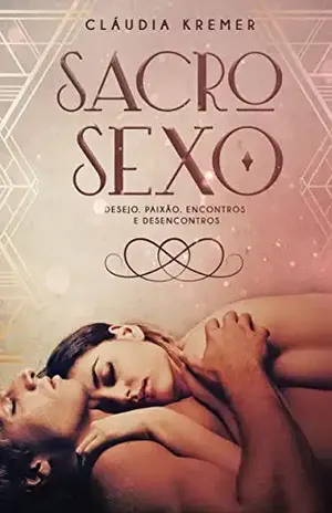 Sacro Sexo: Paixão. Desejo. Encontros e Desencontros. - Cláudia  Kremer