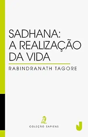 Sadhana: a realização da vida – Rabindranath Tagore