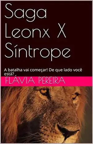 Saga Leonx X Síntrope: A batalha vai começar! De que lado você está? - Flávia Pereira