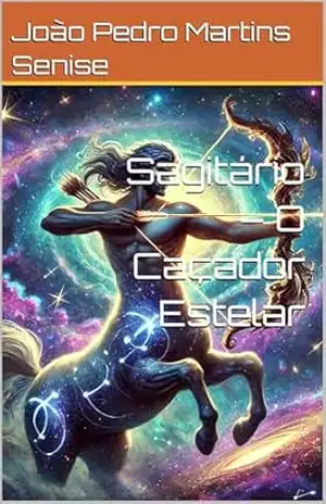 Sagitário – O Caçador Estelar (Os Guardiões do Zodíaco Livro 9) – João Pedro  Martins Senise