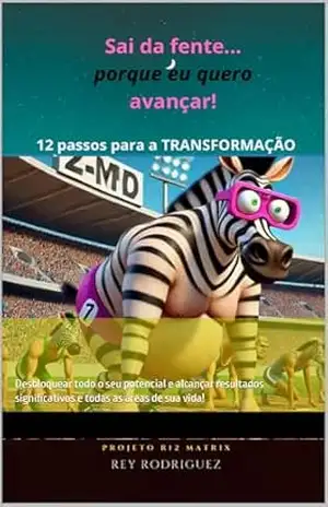 Sai da frente, porque eu quero avançar! 12 passos para a Transformação: Desbloquear todo o seu potencial e alcançar resultados significativos e todas as áreas de sua vida! - Rey  Rodriguez