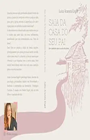 Saia da Casa do Seu Pai: Um Caminho para a Cura da Alma - Luisa Araruna Engel