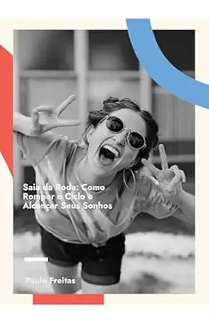 Saia da Roda: Como Romper o Ciclo e Alcançar Seus Sonhos – Paulo Freitas