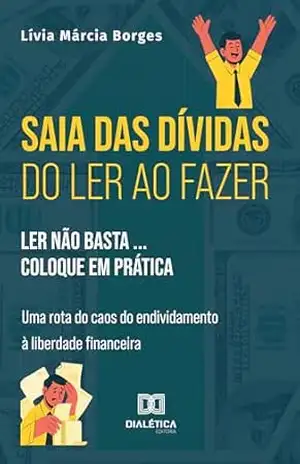 Saia das Dívidas – do Ler ao Fazer: LER NÃO BASTA ... COLOQUE EM PRÁTICA - Lívia Márcia Borges