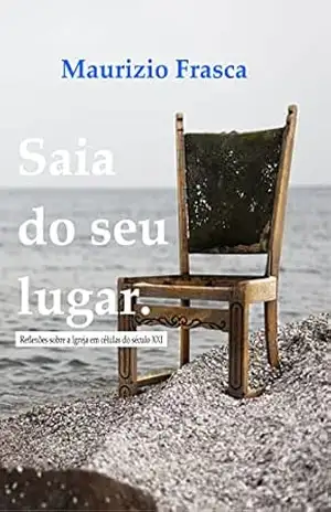 Saia do seu lugar: Reflexões sobre a Igreja em células do século XI – Maurizio Frasca