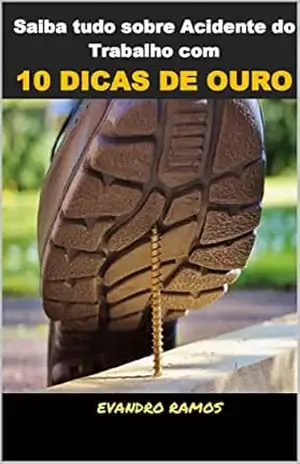 Saiba Tudo Sobre Acidente do Trabalho: Com 10 Dicas de Ouro – Evandro Ramos