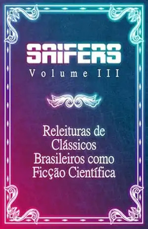 SAIFERS Volume 3: Releituras de Clássicos Brasileiros como Ficção Científica (Antologias SAIFERS) - Selo SAIFERS