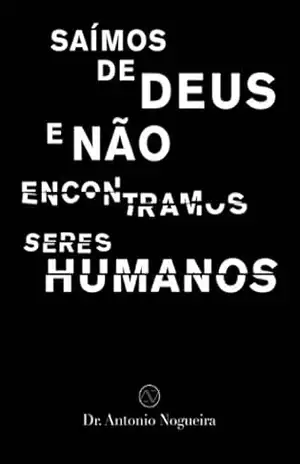 Saímos de Deus e não encontramos seres humanos – Antonio Nogueira