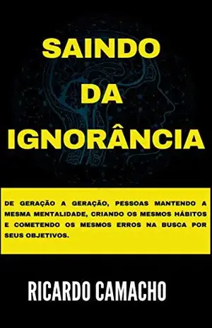 Saindo da Ignorância: De geração a geração, pessoas mantendo a mesma mentalidade, criando os mesmos hábitos e cometendo os mesmos erros na busca por seus objetivos. - RICARDO  CAMACHO