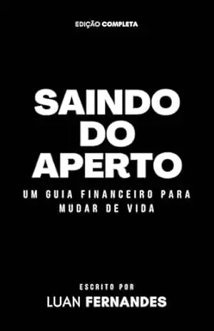 Saindo do Aperto: Um Guia Financeiro Para Mudar de Vida - Luan Fernandes