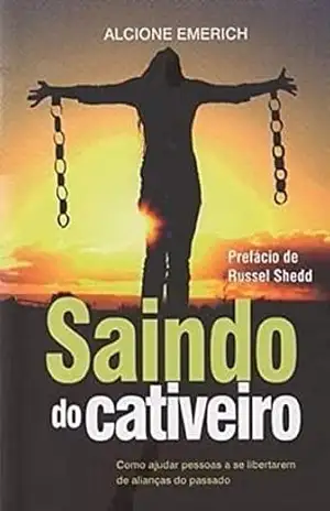 Saindo do Cativeiro: Como ajudar pessoas a se libertarem de alianças do passado – Alcione Emerich