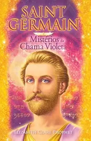 Saint Germain: Mistérios da Chama Violeta – Elizabeth  Clare Prophet