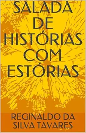 SALADA DE HISTÓRIAS COM ESTÓRIAS - REGINALDO DA SILVA TAVARES