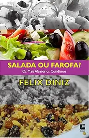 Salada ou farofa?: Os mais aleatórios cotidianos – Felix Diniz