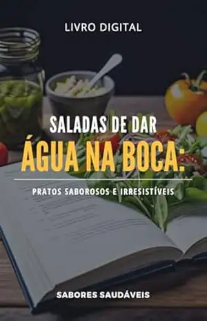 Saladas de Dar Água na Boca: Pratos Saborosos e Irresistíveis (Sabores Saudáveis) – Sabores  Saudáveis