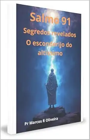 Salmo 91 Segredos revelados, o esconderijo do Altíssimo (Desvendando os segredos da BIBLIA (TORÁ)) – Marcos Oliveira