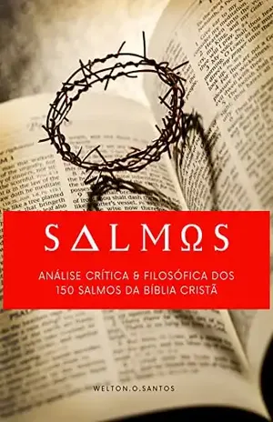SALMOS: ANÁLISE CRÍTICA & FILOSÓFICA DOS 150 SALMOS DA BÍBLIA CRISTÃ – Welton de Oliveira Santos
