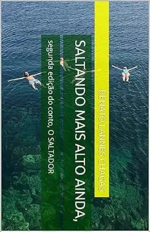 SALTANDO MAIS ALTO AINDA,: segunda edição do conto, O SALTADOR – RENATO  LANNES CHAGAS