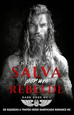 Salva por um Rebelde: De riquezas a trapos Herói danificado Romance MC (Dark Dogs Livro 1) – Lenora Wilde