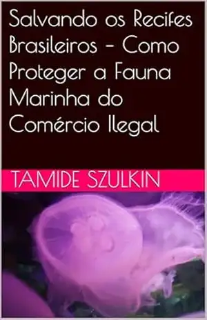 Salvando os Recifes Brasileiros – Como Proteger a Fauna Marinha do Comércio Ilegal – Tamide Szulkin