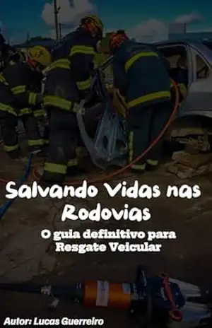 Salvando Vidas nas Rodovias:: O Guia Definitivo para Resgate Veicular - Lucas Guerreiro