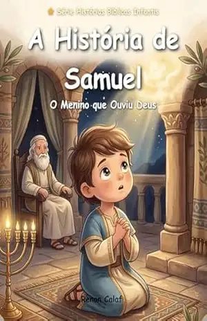 Samuel – O Menino que Ouviu Deus: História bíblica infantil sobre ouvir a Deus e obedecer – leitura fácil para crianças (Histórias Bíblicas Infantis Livro 20) - Renan Calaf