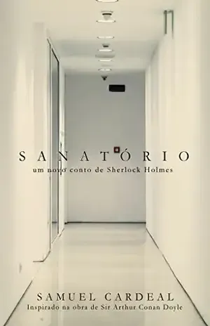 Sanatório: um novo conto de Sherlock Holmes – Samuel Cardeal