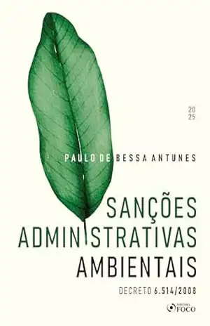 Sanções Administrativas Ambientais – Decreto 6.514 / 2008 – 1ª Ed – 2025 – Paulo de Bessa Antunes