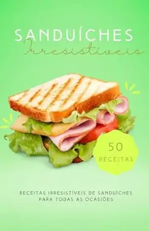 Sanduíches Irresistíveis: 50 Receitas Irresistíveis de Sanduíches para Todas as Ocasiões (Receitas Saudáveis, Fáceis e Deliciosas) – Nicóli Froelich