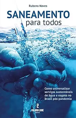 Saneamento para todos: Como universalizar serviços sustentáveis de água e esgoto no Brasil pós–pandemia – Rubens Naves