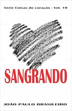 SANGRANDO (Coisas do coração Livro 10) – João Paulo Brasileiro