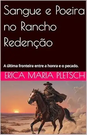 Sangue e Poeira no Rancho Redenção: A última fronteira entre a honra e o pecado. – Erica Maria  Pletsch