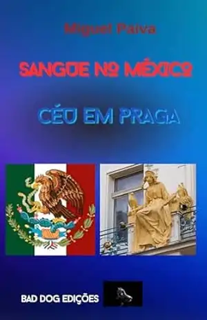 Sangue no México Céu em Praga: Vermelho no México Azul em Praga - Miguel Paiva