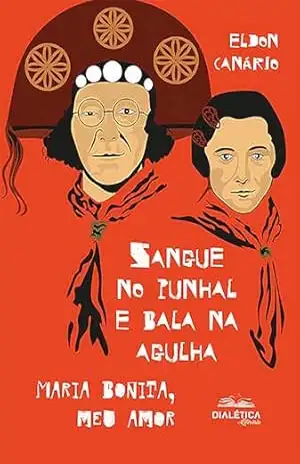 Sangue no punhal e bala na agulha: Maria Bonita, meu amor - Eldon Canário
