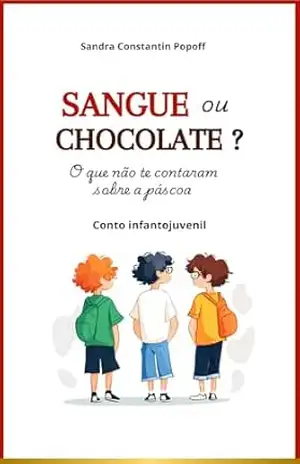 Sangue ou chocolate?: O que não te contaram sobre a Páscoa – Sandra Constantin Popoff