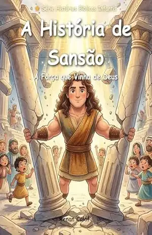 Sansão – A Força que Vinha de Deus: História bíblica infantil sobre força e obediência a Deus – leitura fácil para crianças (Histórias Bíblicas Infantis Livro 7) – Renan Calaf