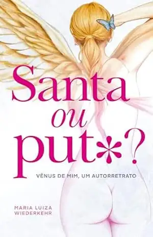 Santa ou Puta?: Vênus de mim, um Autorretrato. – Maria Luiza Wiederkehr