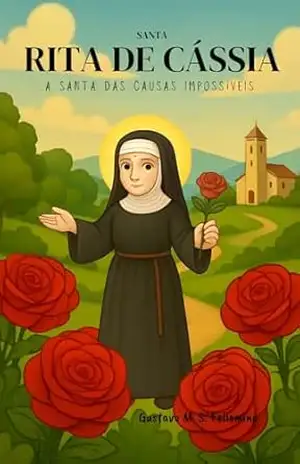 Santa Rita de Cássia: A Santa das Causas Impossíveis - Gustavo M. S. Felismino