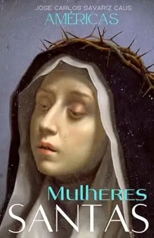 SANTAS MULHERES: AMÉRICAS - JOSE CARLOS  SAVARIZ CAUS