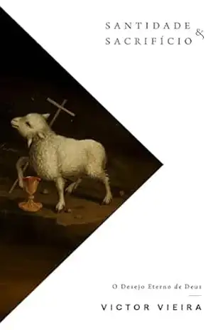 Santidade e Sacrifício: o desejo eterno de Deus - Victor Vieira
