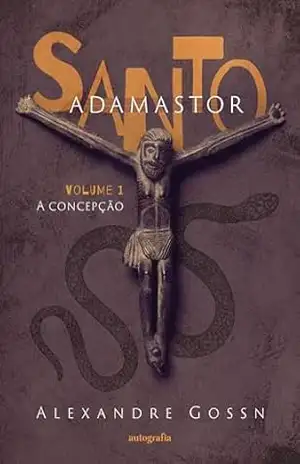 Santo Adamastor – Volume I: A Concepção - Alexandre Gossn