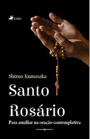 Santo Rosário: Para auxiliar na oração Contemplativa – Shizuo Kumasaka