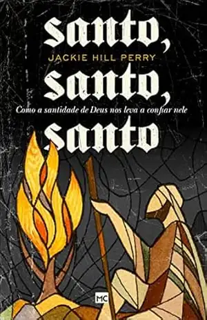Santo, santo, santo: Como a santidade de Deus nos leva a confiar nele - Jackie Hill-Perry