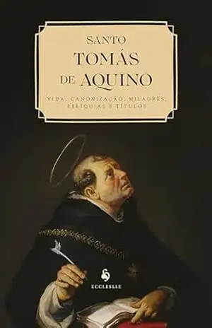 Santo Tomás de Aquino: Vida, canonização, milagres, relíquias e títulos – Vários autores