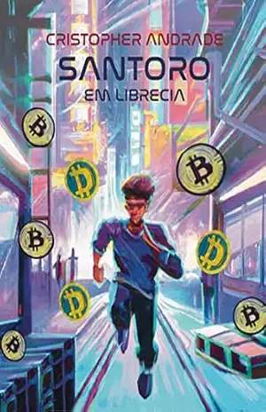 Santoro em Librecia: Entendendo o Bitcoin de maneira simples e divertida: Uma história empolgante sobre Bitcoin, Criptomoedas, CBDCs e Blockchain em um cenário cyberpunk. Aprenda com alegorias – Cristopher Andrade