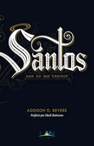 Santos: Mais do que “cristãos” – Addison D. Bevere