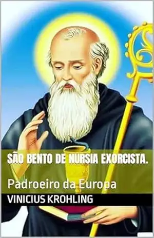 São Bento de Nursia Exorcista.: Padroeiro da Europa – Vinicius  Krohling