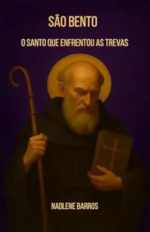 São Bento O Santo que Enfrentou as Trevas: Um guerreiro da fé. Um homem de silêncio. Um escudo contra o mal (OS SANTOS DE TODO DIA) - NADLENE BARROS