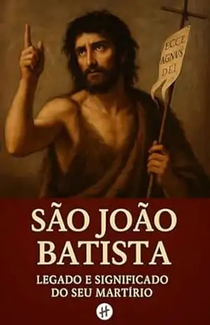 São João Batista: legado e significado do seu martírio – Editora Homilias