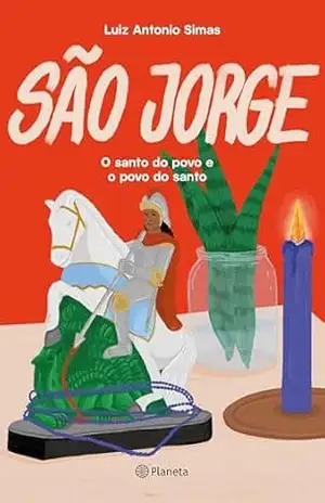 São Jorge: O santo do povo e o povo do santo | Mais nova obra do historiador best–seller Luiz Antonio Simas sobre um dos maiores símbolos do espírito brasileiro – Luiz Antonio Simas